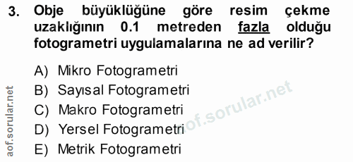 3. soru: Obje büyüklüğüne göre resim çekme uzaklığının 0.1 metreden fazla olduğu fotogrametri uygulamalarına ne ad verilir? A)…