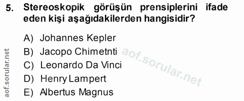 5. soru: Stereoskopik görüşün prensiplerini ifade eden kişi aşağıdakilerden hangisidir? A) Johannes Kepler C) Leonardo Da Vinc…