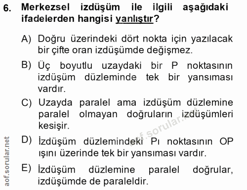 6. soru: Merkezsel izdüşüm ile ilgili aşağıdaki ifadelerden hangisi yanlıştır? A) Doğru üzerindeki dört nokta için yazılacak b…