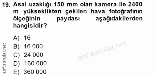 19. soru: Asal uzaklığı 150 mm olan kamera ile 2400 m yükseklikten çekilen hava fotoğrafının ölçeğinin paydası aşağıdakilerden…