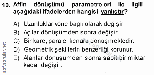 10. soru: Affin dönüşümü parametreleri ile ilgili aşağıdaki ifadelerden hangisi yanlıştır? A) Uzunluklar yöne bağlı olarak deği…