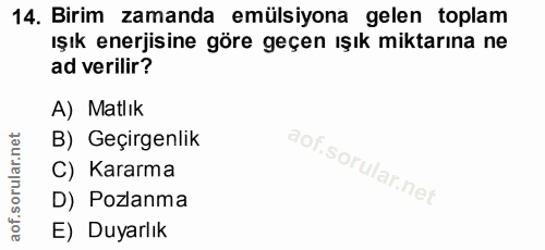 14. soru: Birim zamanda emülsiyona gelen toplam ışık enerjisine göre geçen ışık miktarına ne ad verilir? A) Matlık B) Geçirgenl…