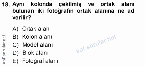 18. soru: Aynı kolonda çekilmiş ve ortak alanı bulunan iki fotoğrafın ortak alanına ne ad verilir? A) Ortak alan B) Kolon alanı…