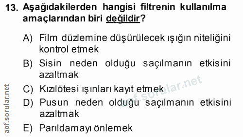 13. soru: Aşağıdakilerden hangisi filtrenin kullanılma amaçlarından biri değildir? A) Film düzlemine düşürülecek ışığın niteliğ…