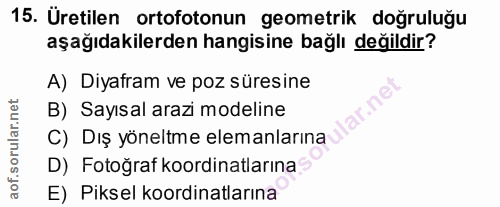 15. soru: Üretilen ortofotonun geometrik doğruluğu aşağıdakilerden hangisine bağlı değildir? A) Diyafram ve poz süresine lar.ne…