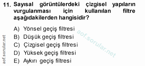 11. soru: Sayısal görüntülerdeki çizgisel yapıların vurgulanması için kullanılan filtre aşağıdakilerden hangisidir? A) Yönsel g…