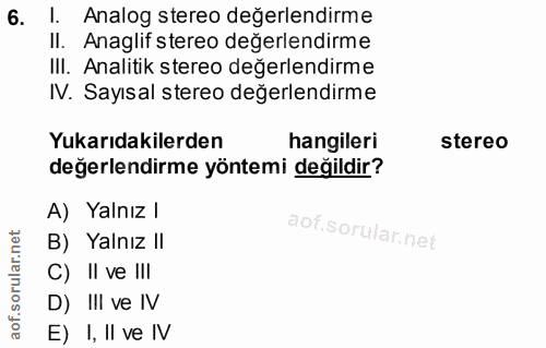 6. soru: 1. Analog stereo değerlendirme II. Anaglif stereo değerlendirme III. Analitik stereo değerlendirme IV. Sayısal stereo…