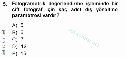 5. soru: Fotogrametrik değerlendirme işleminde bir çift fotoğraf için kaç adet dış yöneltme parametresi vardır? A) 5 B) 6 C) 7…