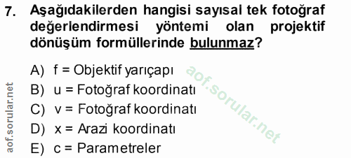 7. soru: Aşağıdakilerden hangisi sayısal tek fotoğraf değerlendirmesi yöntemi olan projektif dönüşüm formüllerinde bulunmaz? A…