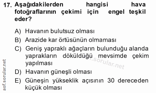 17. soru: Aşağıdakilerden hangisi hava fotoğraflarının çekimi için engel teşkil eder? A) Havanın bulutsuz olması B) Arazide kar…