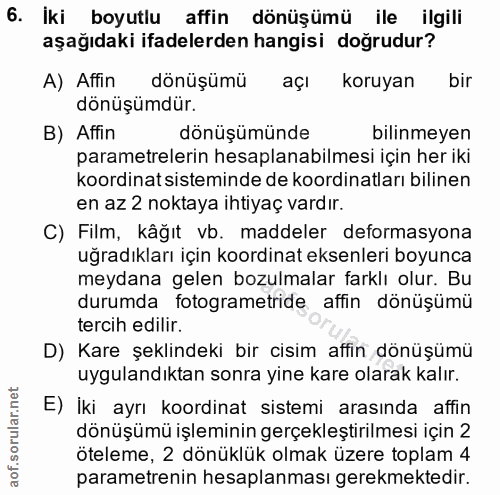 6. soru: Iki boyutlu affin dönüşümü ile ilgili aşağıdaki ifadelerden hangisi doğrudur? A) Affin dönüşümü açı koruyan bir dönüş…