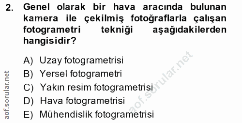2. soru: Genel olarak bir hava aracında bulunan kamera ile çekilmiş fotograflarla çalışan fotogrametri tekniği aşağıdakilerden…