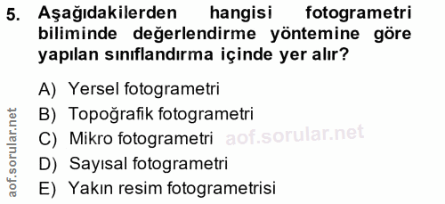 5. soru: Aşağıdakilerden hangisi fotogrametri biliminde değerlendirme yöntemine göre yapılan sınıflandırma içinde yer alır? A)…