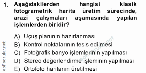 1. soru: Aşağıdakilerden hangisi klasik fotogrametrik harita üretim sürecinde, arazi çalışmaları aşamasında yapılan işlemlerde…