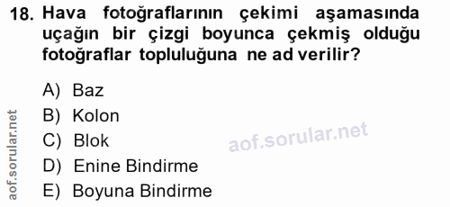 18. soru: Hava fotoğraflarının çekimi aşamasında uçağın bir çizgi boyunca çekmiş olduğu fotoğraflar topluluğuna ne ad verilir?…
