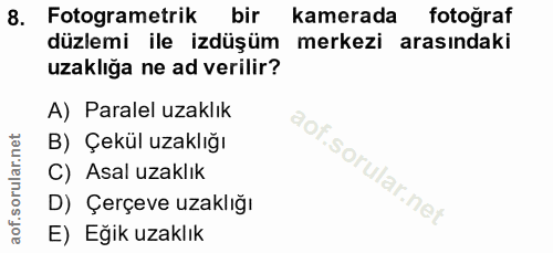 8. soru: Fotogrametrik bir kamerada fotoğraf düzlemi ile izdüşüm merkezi arasındaki uzaklığa ne ad verilir? A) Paralel uzaklık…