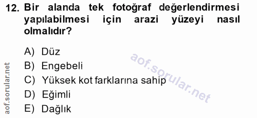 12. soru: Bir alanda tek fotoğraf değerlendirmesi yapılabilmesi için arazi yüzeyi nasil olmalıdır? A) Düz c) Yüksek kot farklar…