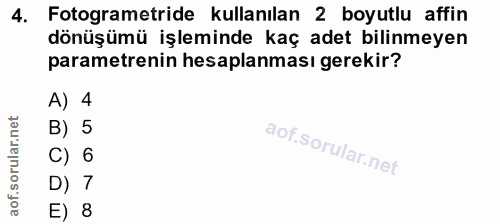 4. soru: Fotogrametride kullanılan 2 boyutlu affin dönüşümü işleminde kaç adet bilinmeyen parametrenin hesaplanması gerekir? A…