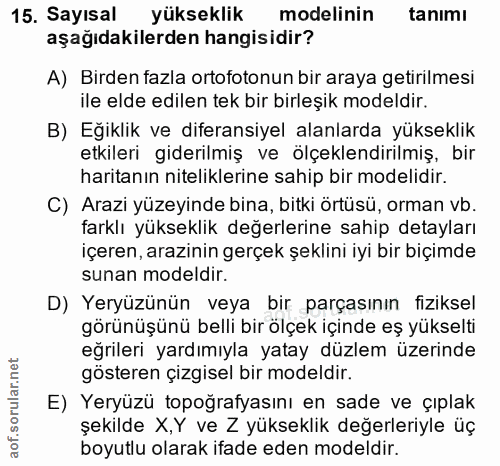 15. soru: Sayısal yükseklik modelinin tanımı aşağıdakilerden hangisidir? A) Birden fazla ortofotonun bir araya getirilmesi ile…