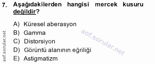 7. soru: Aşağıdakilerden hangisi mercek kusuru değildir? A) Küresel aberasyon B) Gamma C) Distorsiyon D) Görüntü alanının eğri…