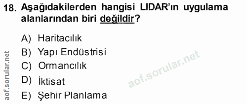 18. soru: Aşağıdakilerden hangisi LIDAR'ın uygulama alanlarından biri değildir? A) Haritacılık B) Yapı Endüstrisi C) Ormancılık…