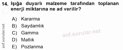 14. soru: Işığa duyarlı malzeme tarafından toplanan enerji miktarına ne ad verilir? A) Kararma B) Saydamlık C) Gamma D) Matlık…