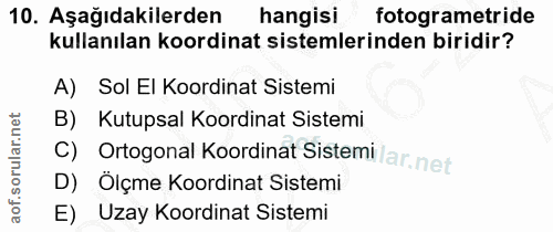 10. soru: Aşağıdakilerden hangisi fotogrametride kullanılan koordinat sistemlerinden biridir? A) Sol EI Koordinat Sistemi B) Ku…