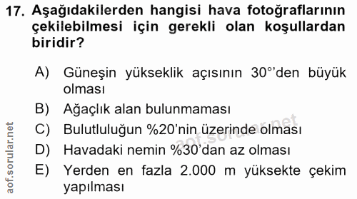 17. soru: Aşağıdakilerden hangisi hava fotoğraflarının çekilebilmesi için gerekli olan koşullardan biridir? A) Güneşin yüksekli…