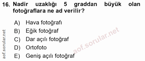 16. soru: Nadir uzaklığı 5 graddan büyük olan fotoğraflara ne ad verilir? A) Hava fotoğrafi B) Eğik fotoğraf C) Dar açılı fotoğ…