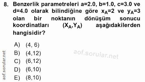 8. soru: Benzerlik parametreleri a=2.0, b=1.0, c=3.0 ve d=4.0 olarak bilindiğine göre XA=2 ve YA=3 olan birk noktanın dönüşüm…
