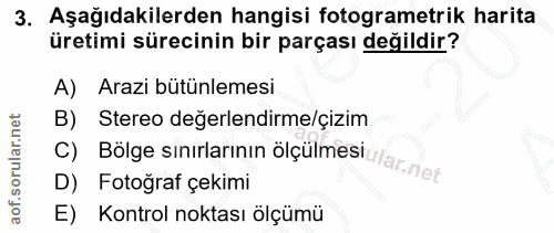 3. soru: Aşağıdakilerden hangisi fotogrametrik harita üretimi sürecinin bir parçası değildir? A) Arazi bütünlemesi B) Stereo d…