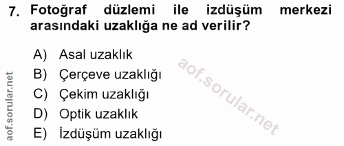 7. soru: Fotoğraf düzlemi ile izdüşüm merkezi arasındaki uzaklığa ne ad verilir? A) Asal uzaklık B) Çerçeve uzaklığı C) Çekim…