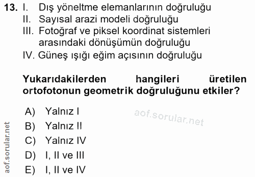 13. soru: I. Dış yöneltme elemanlarının doğruluğu II. Sayısal arazi modeli doğruluğu III. Fotoğraf ve piksel koordinat sistemle…