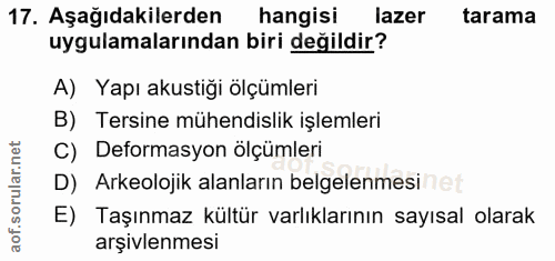 17. soru: Aşağıdakilerden hangisi lazer tarama uygulamalarından biri değildir? A) Yapı akustiği ölçümleri B) Tersine mühendisli…