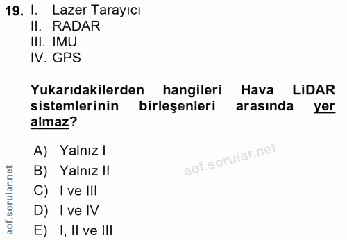 19. soru: 1. Lazer Tarayıcı II. RADAR III. IMU IV. GPS Yukarıdakilerden hangileri Hava I LiDAR sistemlerinin birleşenleri arası…