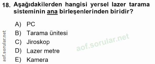 18. soru: Aşağıdakilerden hangisi yersel lazer tarama sisteminin ana birleşenlerinden biridir? A) PC B) Tarama ünitesi C) Jiros…