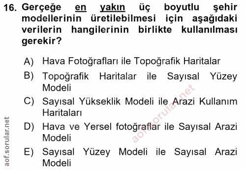 16. soru: Gerçeğe en yakın üç boyutlu şehir modellerinin üretilebilmesi için aşağıdaki verilerin hangilerinin birlikte kullanıl…