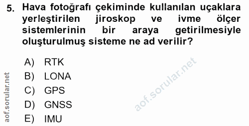 5. soru: Hava fotoğrafı çekiminde kullanılan uçaklara yerleştirilen jiroskop ve ivme ölçer sistemlerinin bir araya getirilmesi…