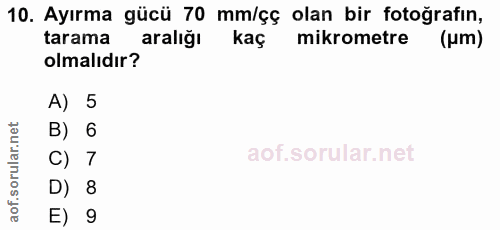 10. soru: Ayırma gücü 70 mm/çç olan bir fotoğrafın, tarama aralığı kaç mikrometre (um) olmalıdır? A) 5 B) 6 C) 7 D) 8 E) 9