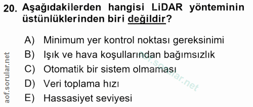 20. soru: Aşağıdakilerden hangisi LiDAR yönteminin üstünlüklerinden biri değildir? A) Minimum yer kontrol noktası gereksinimi B…