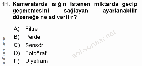 11. soru: Kameralarda ışığın istenen miktarda geçip geçmemesini sağlayan ayarlanabilir düzeneğe ne ad verilir? A) Filtre B) Per…