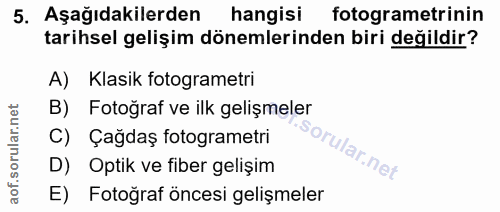 5. soru: Aşağıdakilerden hangisi fotogrametrinin tarihsel gelişim dönemlerinden biri değildir? A) Klasik fotogrametri B) Fotoğ…