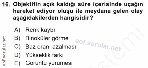 16. soru: Objektifin açık kaldığı süre içerisinde uçağın hareket ediyor oluşu ile meydana gelen olay aşağıdakilerden hangisidir…