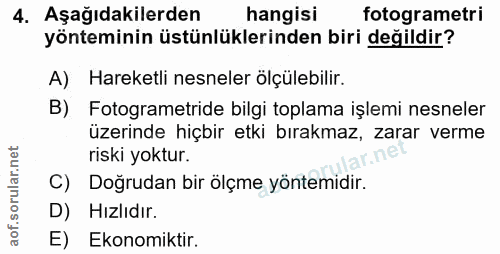 4. soru: Aşağıdakilerden hangisi fotogrametri yönteminin üstünlüklerinden biri değildir? A) Hareketli nesneler ölçülebilir. B)…