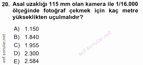 20. soru: Asal uzaklığı 115 mm olan kamera ile 1/16.000 ölçeğinde fotoğraf çekmek için kaç metre yükseklikten uçulmalıdır? A) 1…