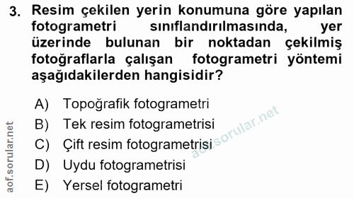 3. soru: Resim çekilen yerin konumuna göre yapılan fotogrametri siniflandırılmasında, yer üzerinde bulunan bir noktadan çekilm…