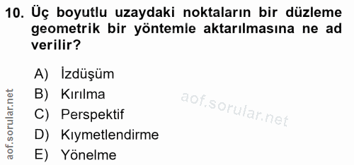 10. soru: Üç boyutlu uzaydaki noktaların bir düzleme geometrik bir yöntemle aktarılmasına ne ad verilir? A) Izdüşüm B) Kırılma…