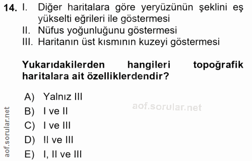 14. soru: 1. Diğer haritalara göre yeryüzünün şeklini eş yükselti eğrileri ile göstermesi Il. Nüfus yoğunluğunu göstermesi III.…