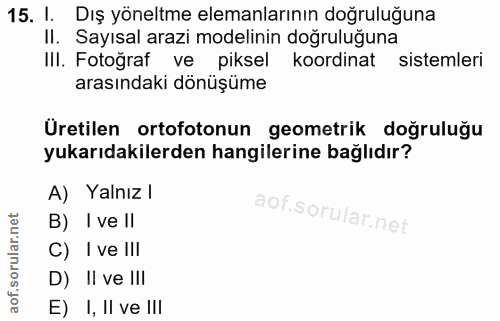 15. soru: 1. Dış yöneltme elemanlarının doğruluğuna II. Sayısal arazı modelinin doğruluğuna III. Fotoğraf ve piksel koordinat s…