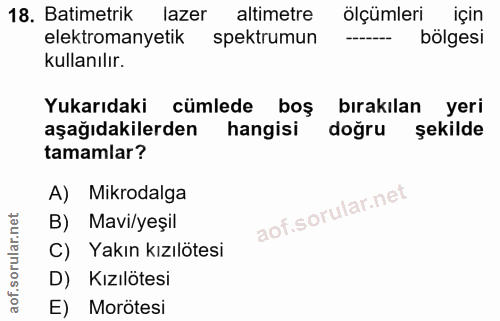 18. soru: Batimetrik : lazer altimetre ölçümleri için elektromanyetik spektrumun bölgesi kullanılır. Yukarıdaki cümlede boş bır…